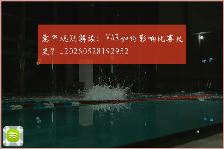 意甲规则解读：VAR如何影响比赛结果？_20260528192952