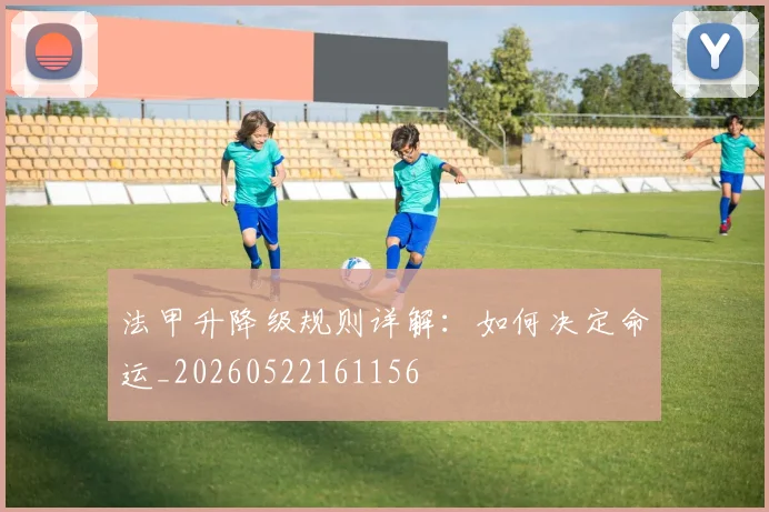 法甲升降级规则详解：如何决定命运_20260522161156