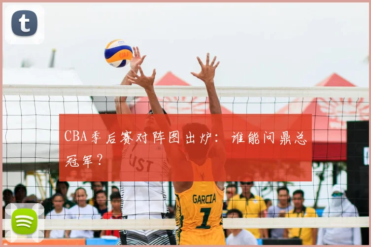 CBA季后赛对阵图出炉：谁能问鼎总冠军？