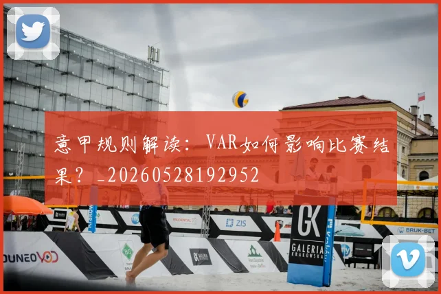 意甲规则解读：VAR如何影响比赛结果？_20260528192952