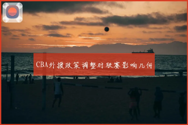 CBA外援政策调整对联赛影响几何