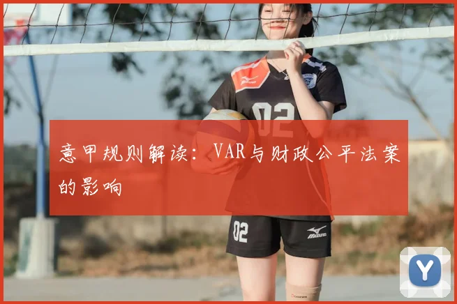 意甲规则解读：VAR与财政公平法案的影响