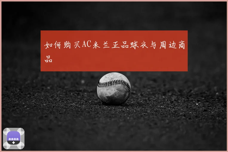 如何购买AC米兰正品球衣与周边商品